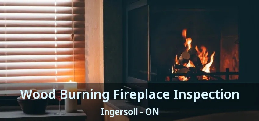 Wood Burning Fireplace Inspection Ingersoll - ON Wood Burning Fireplace Inspection Ingersoll - ON