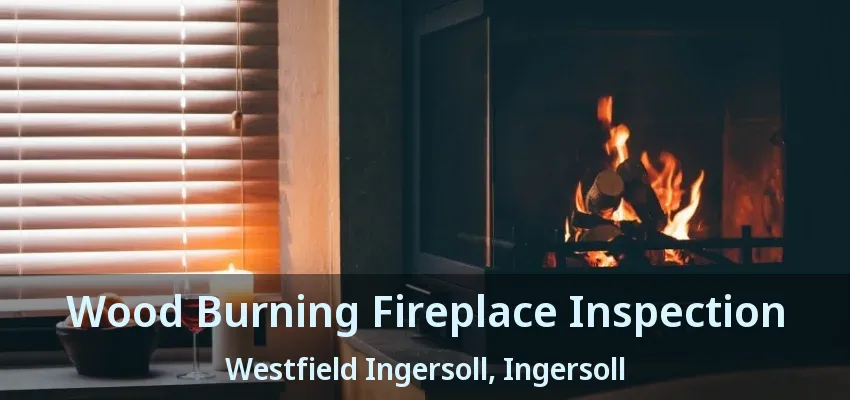 Wood Burning Fireplace Inspection Westfield Ingersoll, Ingersoll - ON Wood Burning Fireplace Inspection Westfield Ingersoll, Ingersoll - ON